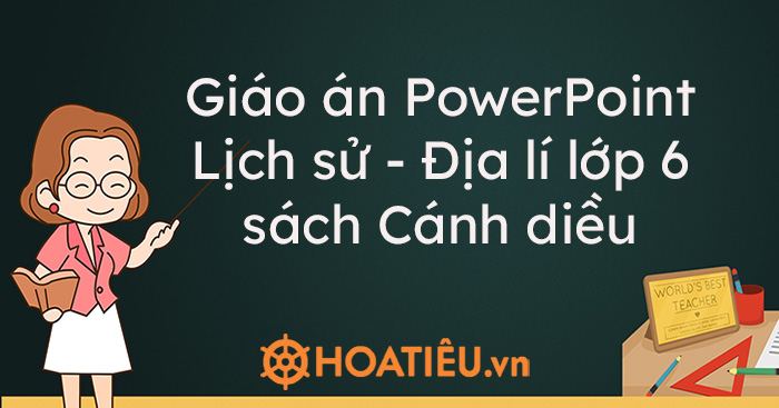 Giáo án PowerPoint Lịch sử – Địa lí lớp 6 sách Cánh diều (Đầy đủ cả năm)