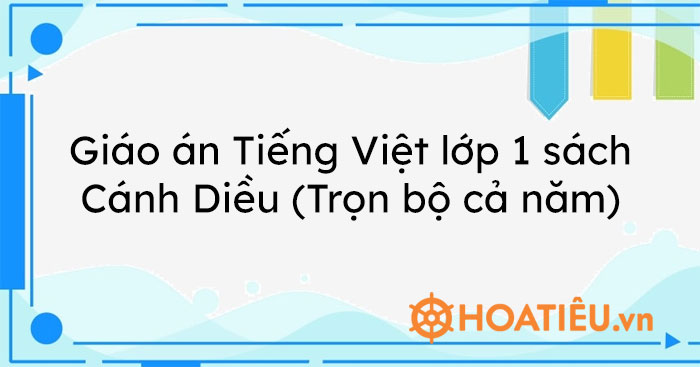 Giáo án Tiếng Việt lớp 1 sách Cánh Diều (Trọn bộ cả năm)