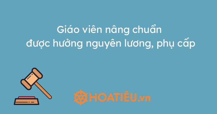 Giáo viên nâng chuẩn được hưởng nguyên lương, phụ cấp