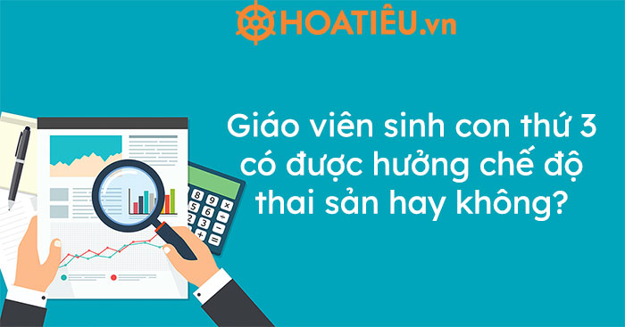 Giáo viên sinh con thứ 3 có được hưởng chế độ thai sản hay không?