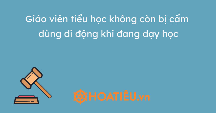 Giáo viên tiểu học không còn bị cấm dùng di động khi đang dạy học