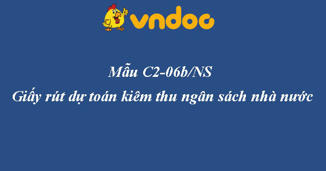 Mẫu C2-06b/NS – Giấy rút dự toán kiêm thu ngân sách nhà nước