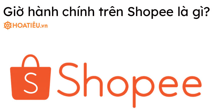 Giờ hành chính trên Shopee là gì?