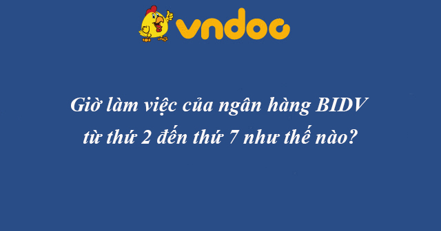 Giờ làm việc của ngân hàng BIDV từ thứ 2 đến thứ 7 như thế nào?