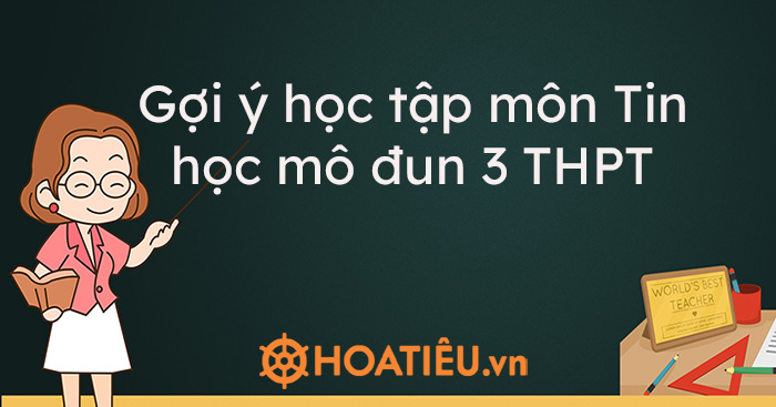 Gợi ý học tập môn Tin học mô đun 3 THPT