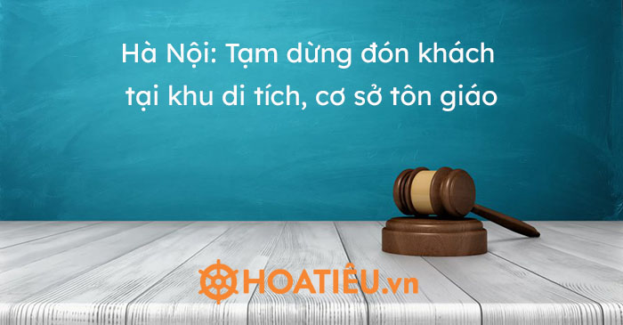 Hà Nội: Tạm dừng đón khách tại khu di tích, cơ sở tôn giáo