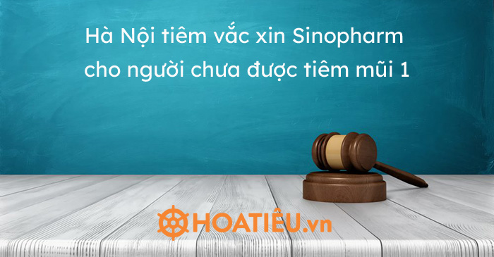 Hà Nội tiêm vắc xin Sinopharm cho người chưa được tiêm mũi 1