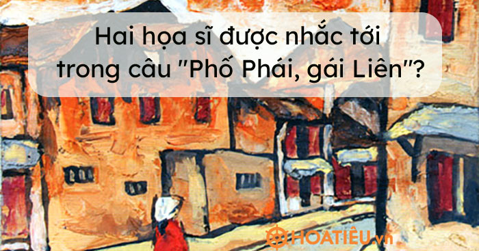 Hai họa sĩ nào được nhắc tới trong câu “Phố Phái, gái Liên”?