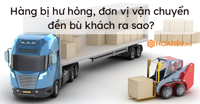 Hàng bị hư hỏng, đơn vị vận chuyển đền bù khách ra sao?