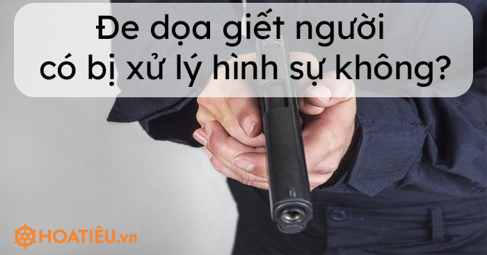 Hành vi đe dọa giết người có bị xử lý hình sự không 2021?