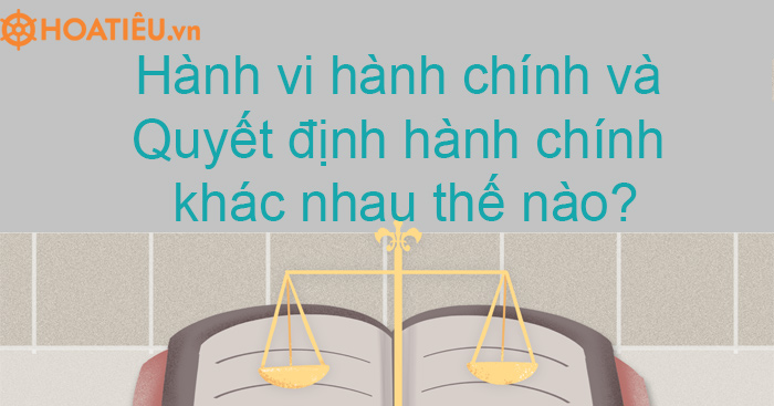 Hành vi hành chính và Quyết định hành chính khác nhau thế nào?