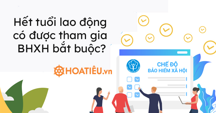 Hết tuổi lao động có được tham gia BHXH bắt buộc 2021?