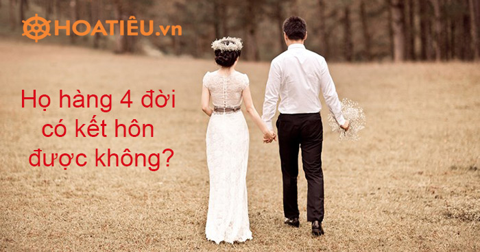 Họ hàng 4 đời có kết hôn được không?