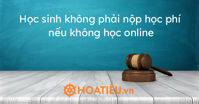 Học sinh không phải nộp học phí nếu không học online