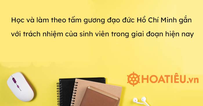 Học và làm theo tấm gương đạo đức Hồ Chí Minh gắn với trách nhiệm của sinh viên trong giai đoạn hiện nay