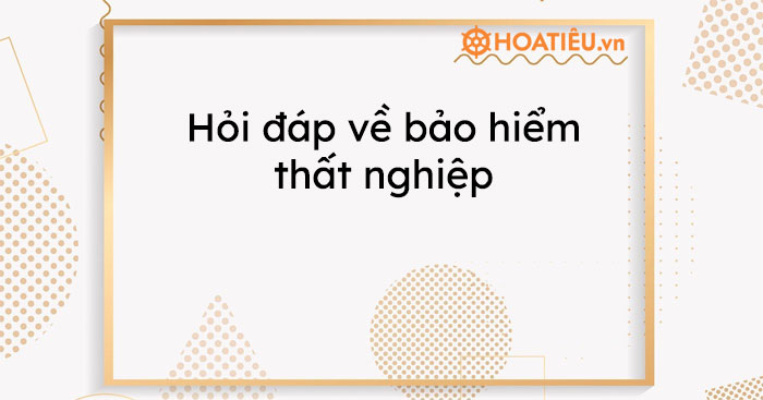 Hỏi đáp về bảo hiểm thất nghiệp
