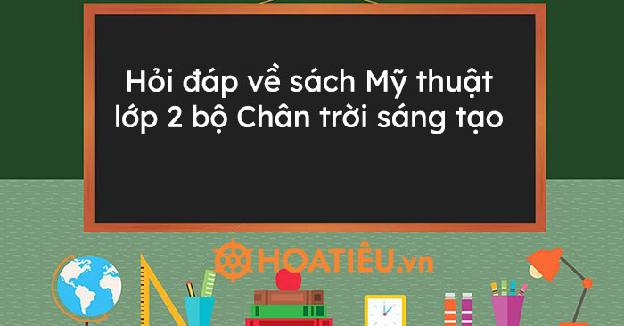 Hỏi đáp về sách Mỹ thuật lớp 2 bộ Chân trời sáng tạo