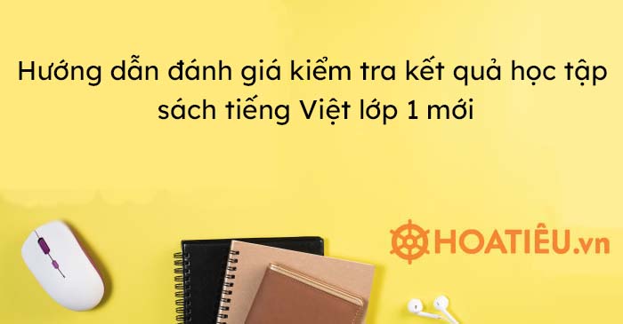 Hướng dẫn đánh giá kiểm tra kết quả học tập sách tiếng Việt lớp 1 mới