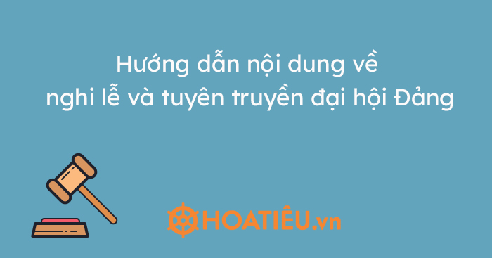 Hướng dẫn nội dung về nghi lễ và tuyên truyền đại hội Đảng