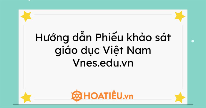 Hướng dẫn Phiếu khảo sát giáo dục Việt Nam Vnes.edu.vn