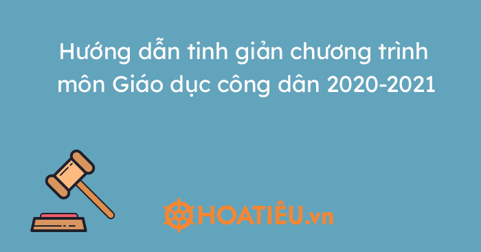 Hướng dẫn tinh giản chương trình môn Giáo dục công dân 2020-2021