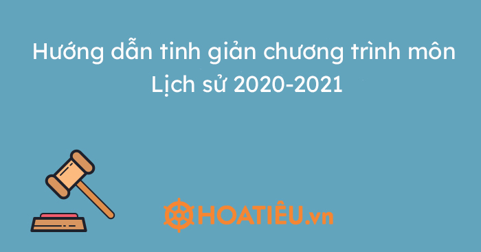 Hướng dẫn tinh giản chương trình môn Lịch sử 2020-2021