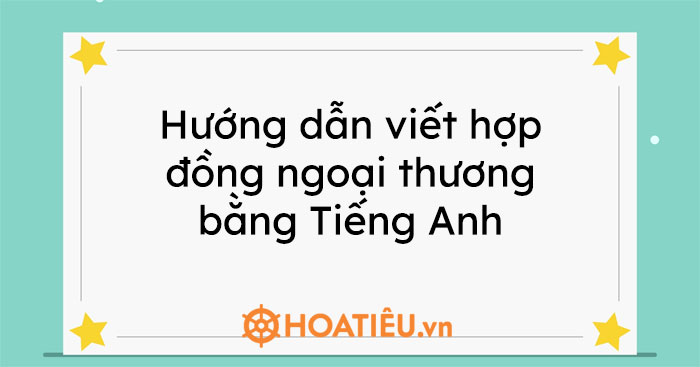Hướng dẫn viết hợp đồng ngoại thương bằng Tiếng Anh