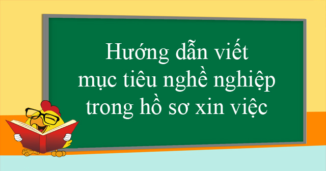 Hướng dẫn viết mục tiêu nghề nghiệp trong hồ sơ xin việc