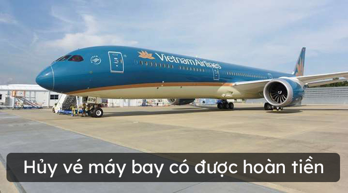 Hủy vé máy bay có được hoàn tiền