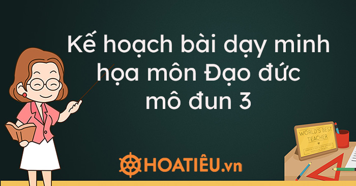 Kế hoạch bài dạy minh họa môn Đạo đức mô đun 3