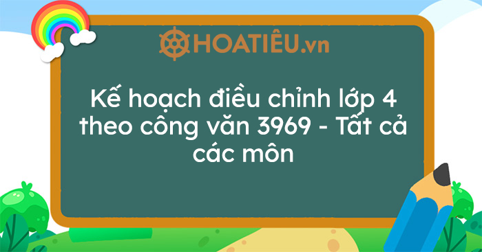 Kế hoạch điều chỉnh lớp 4 theo công văn 3969 – Tất cả các môn