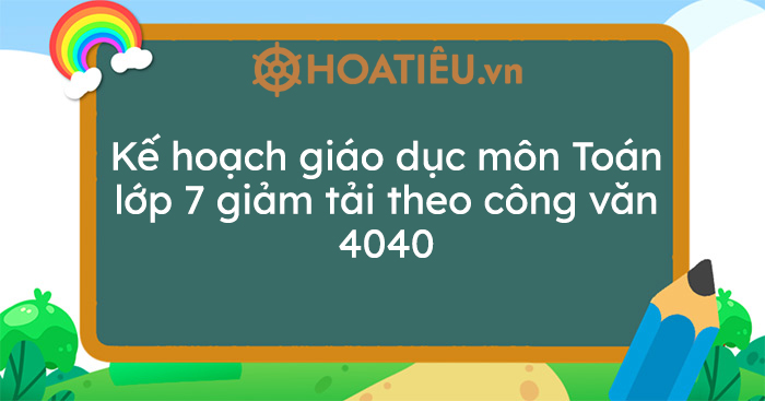 Kế hoạch giáo dục môn Toán lớp 7 giảm tải theo công văn 4040
