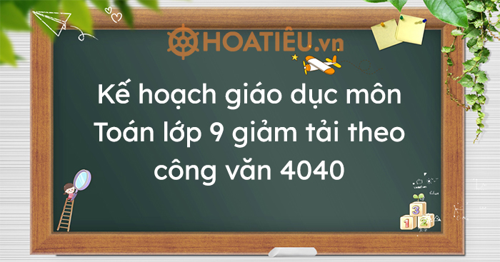 Kế hoạch giáo dục môn Toán lớp 9 giảm tải theo công văn 4040