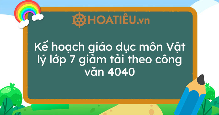 Kế hoạch giáo dục môn Vật lý lớp 7 giảm tải theo công văn 4040
