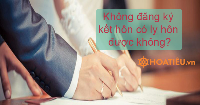 Không đăng ký kết hôn có ly hôn được không?