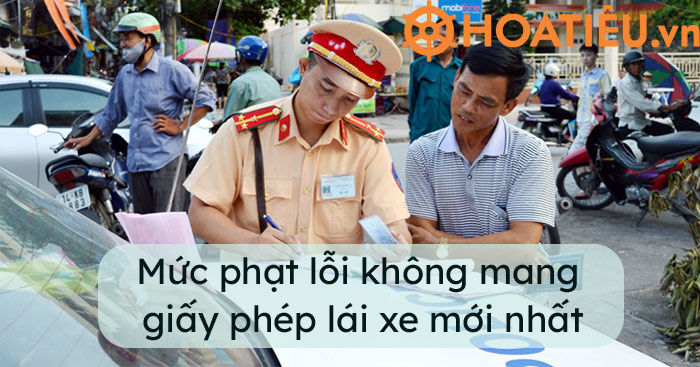 Không mang giấy phép lái xe 2021 phạt bao nhiêu tiền?