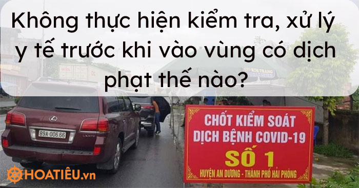 Không thực hiện kiểm tra, xử lý y tế trước khi vào vùng có dịch phạt hành chính tối đa bao nhiêu?