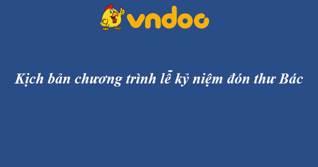 Kịch bản chương trình lễ kỷ niệm đón thư Bác