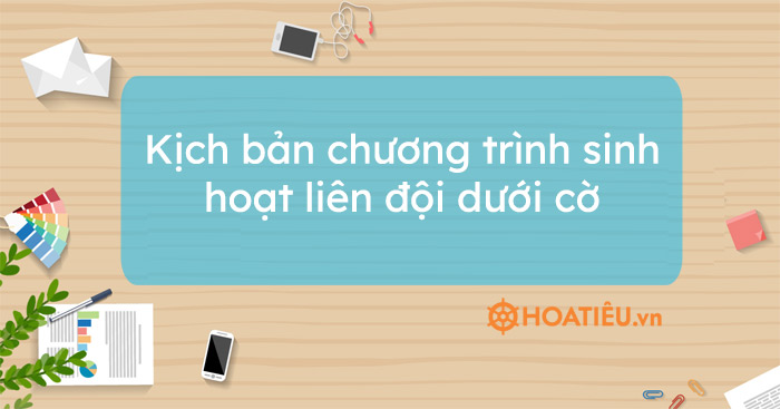 Kịch bản chương trình sinh hoạt liên đội dưới cờ
