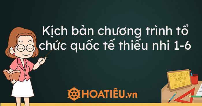 Kịch bản chương trình tổ chức quốc tế thiếu nhi 1-6
