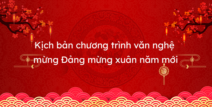 Kịch bản chương trình văn nghệ mừng Đảng mừng xuân năm mới