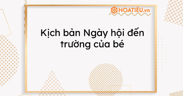 Kịch bản Ngày hội đến trường của bé năm học 2021-2022