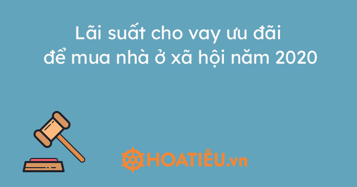 Lãi suất cho vay ưu đãi để mua nhà ở xã hội năm 2020