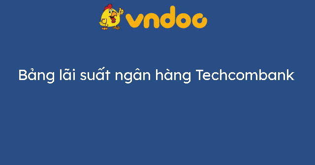 Bảng lãi suất ngân hàng Techcombank 2021