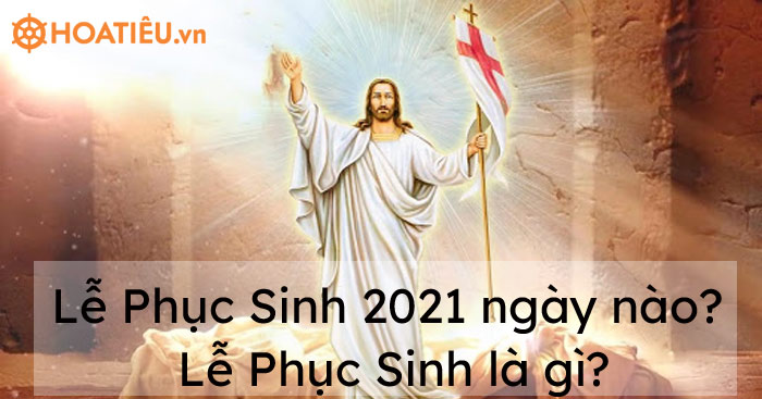 Lễ Phục Sinh 2021 ngày nào? Lễ Phục Sinh là gì?