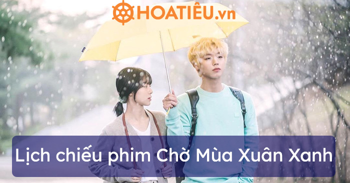 Lịch chiếu phim Chờ Mùa Xuân Xanh