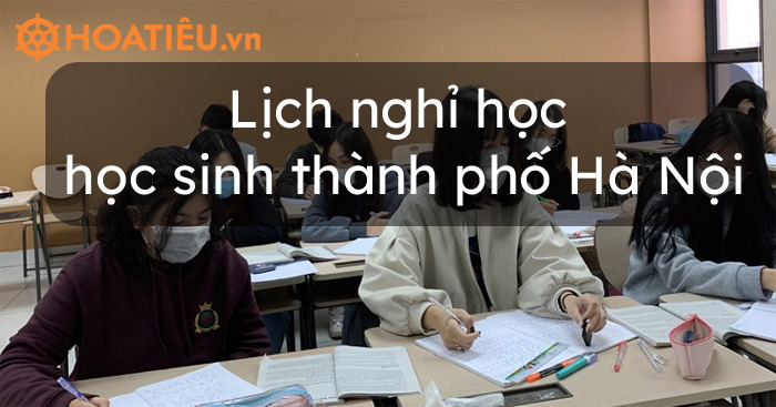 Lịch nghỉ học của học sinh thành phố Hà Nội Tháng 8/2021