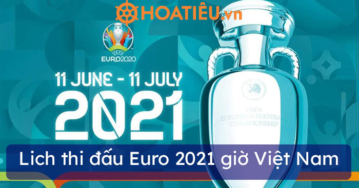 Lich thi đấu Euro 2021 giờ Việt Nam như thế nào? Xem trực tiếp EURO 2021 ở đâu?