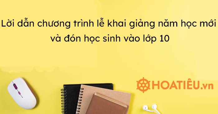 Lời dẫn chương trình lễ khai giảng năm học mới và đón học sinh vào lớp 10