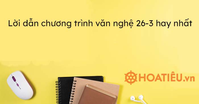 Lời dẫn chương trình văn nghệ 26-3 hay nhất